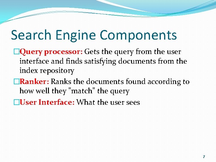 Search Engine Components �Query processor: Gets the query from the user interface and finds