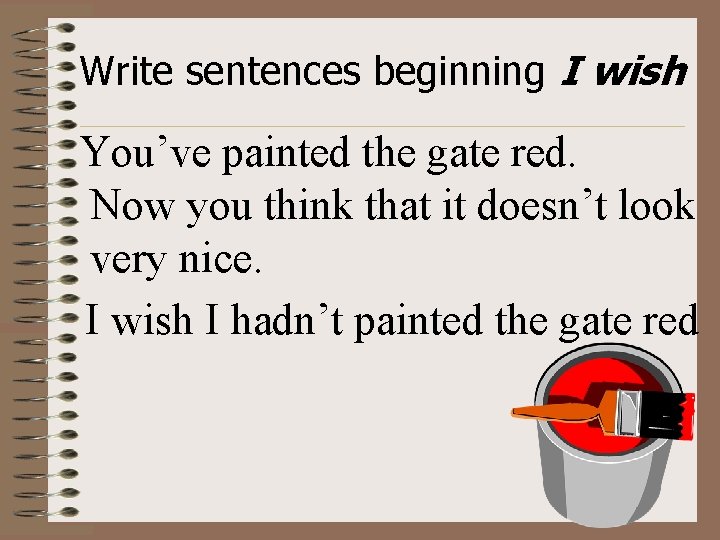 Write sentences beginning I wish You’ve painted the gate red. Now you think that