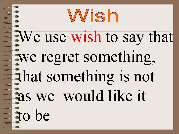 We use wish to say that we regret something, that something is not as