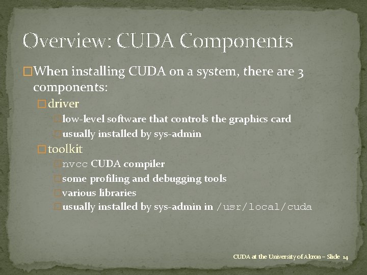 Overview: CUDA Components �When installing CUDA on a system, there are 3 components: �