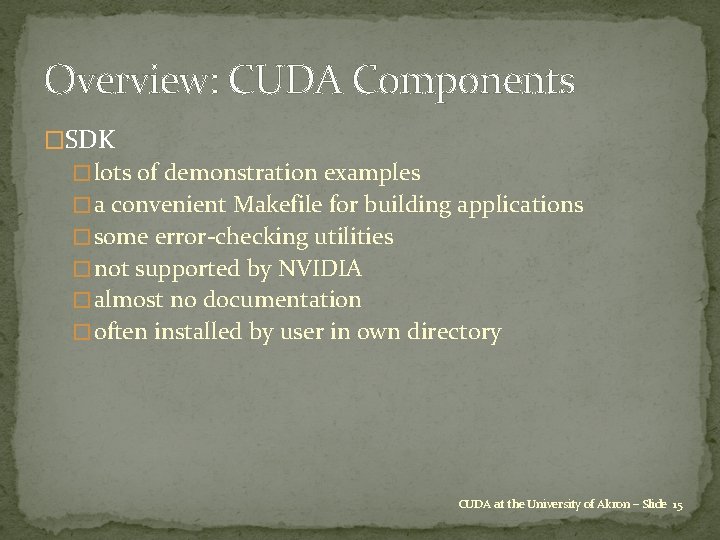 Overview: CUDA Components �SDK � lots of demonstration examples � a convenient Makefile for