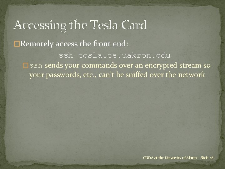 Accessing the Tesla Card �Remotely access the front end: ssh tesla. cs. uakron. edu