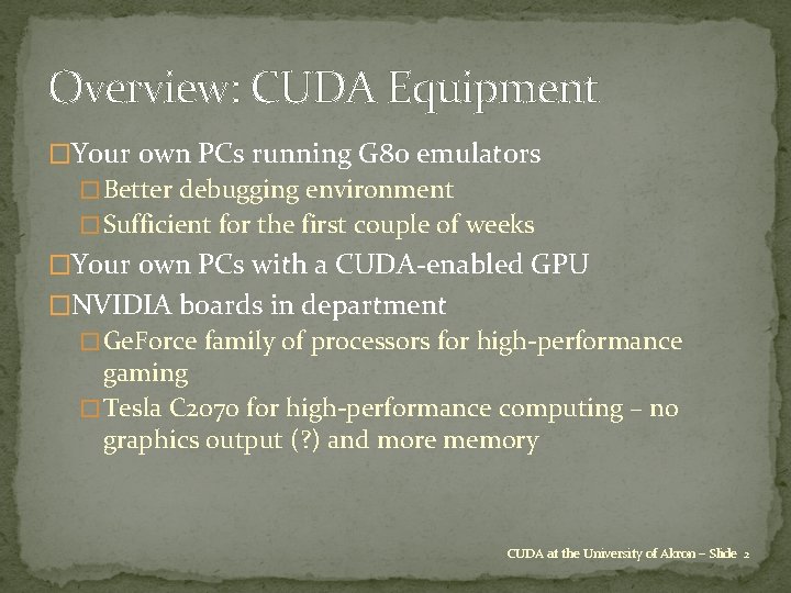 Overview: CUDA Equipment �Your own PCs running G 80 emulators � Better debugging environment