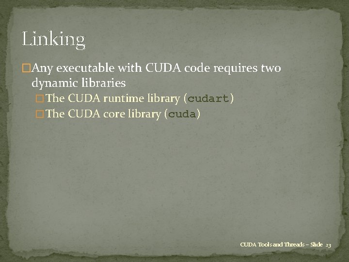 Linking �Any executable with CUDA code requires two dynamic libraries � The CUDA runtime