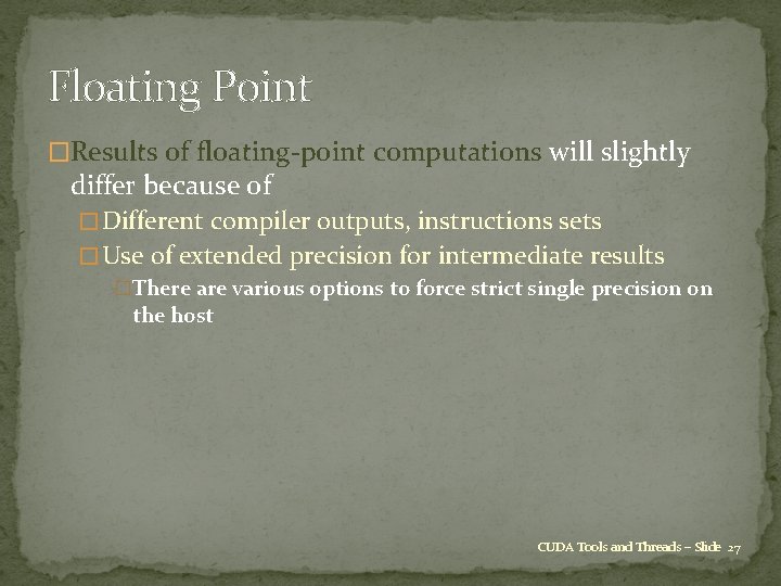 Floating Point �Results of floating-point computations will slightly differ because of � Different compiler