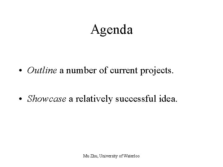 Agenda • Outline a number of current projects. • Showcase a relatively successful idea.