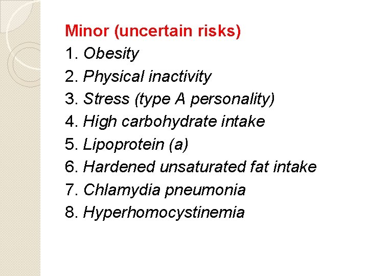 Minor (uncertain risks) 1. Obesity 2. Physical inactivity 3. Stress (type A personality) 4.