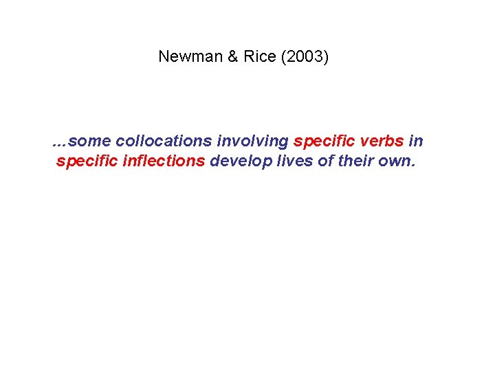 Newman & Rice (2003) …some collocations involving specific verbs in specific inflections develop lives