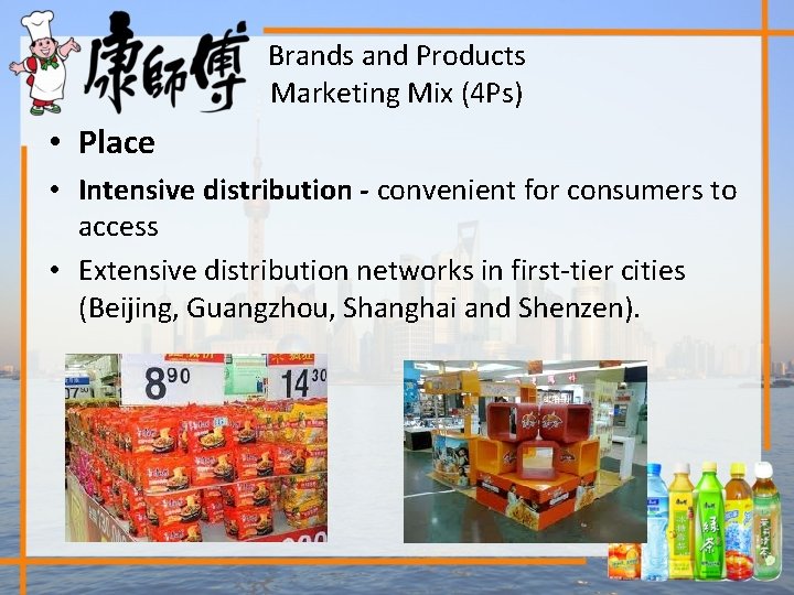 Brands and Products Marketing Mix (4 Ps) • Place • Intensive distribution - convenient