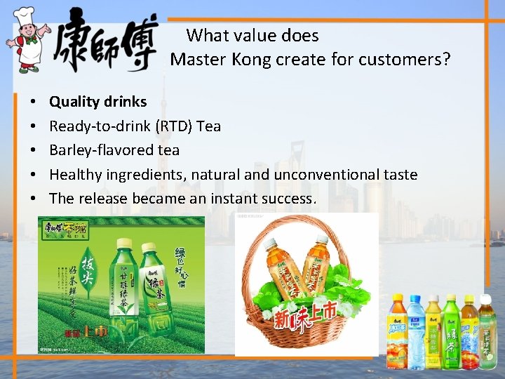 What value does Master Kong create for customers? • • • Quality drinks Ready-to-drink