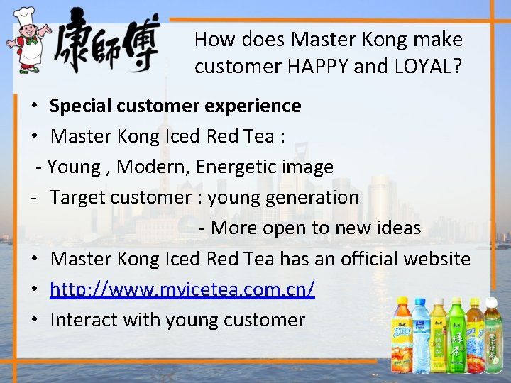 How does Master Kong make customer HAPPY and LOYAL? • Special customer experience •
