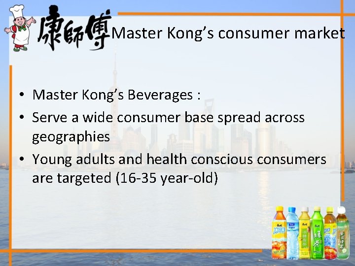 Master Kong’s consumer market • Master Kong’s Beverages : • Serve a wide consumer