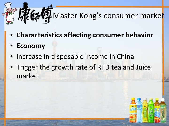 Master Kong’s consumer market • • Characteristics affecting consumer behavior Economy Increase in disposable