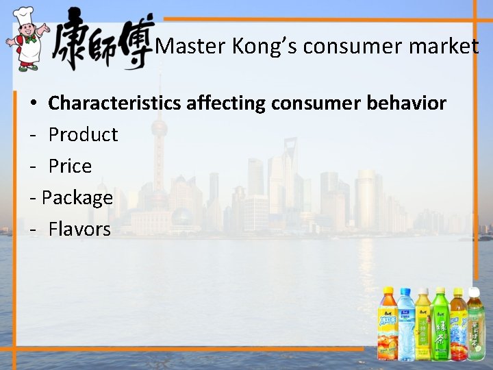 Master Kong’s consumer market • Characteristics affecting consumer behavior - Product - Price -
