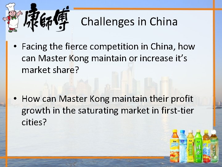 Challenges in China • Facing the fierce competition in China, how can Master Kong