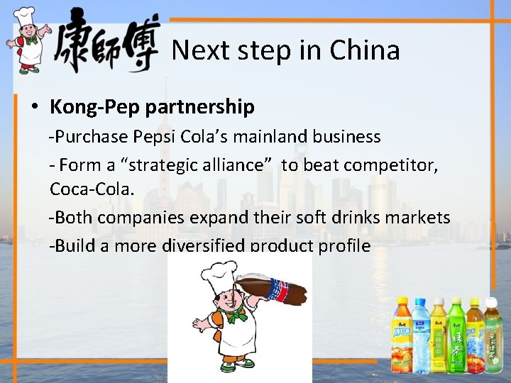 Next step in China • Kong-Pep partnership -Purchase Pepsi Cola’s mainland business - Form