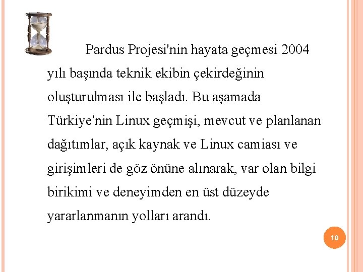  Pardus Projesi'nin hayata geçmesi 2004 yılı başında teknik ekibin çekirdeğinin oluşturulması ile başladı.