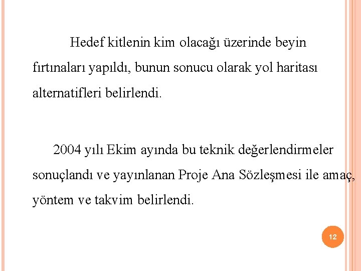  Hedef kitlenin kim olacağı üzerinde beyin fırtınaları yapıldı, bunun sonucu olarak yol haritası