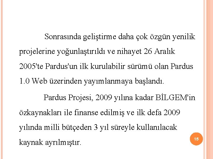 Sonrasında geliştirme daha çok özgün yenilik projelerine yoğunlaştırıldı ve nihayet 26 Aralık 2005'te Pardus'un