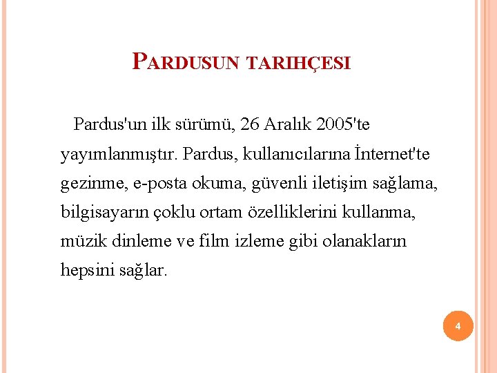 PARDUSUN TARIHÇESI Pardus'un ilk sürümü, 26 Aralık 2005'te yayımlanmıştır. Pardus, kullanıcılarına İnternet'te gezinme, e-posta