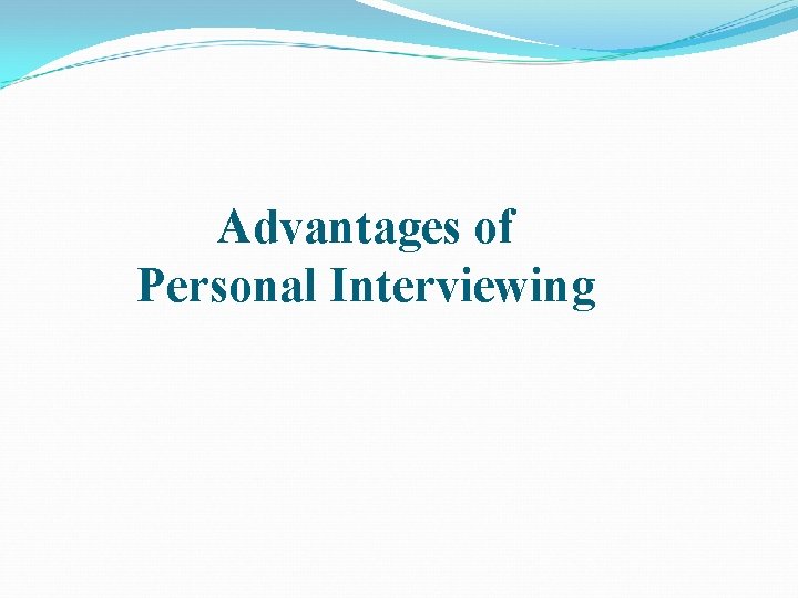 Advantages of Personal Interviewing 