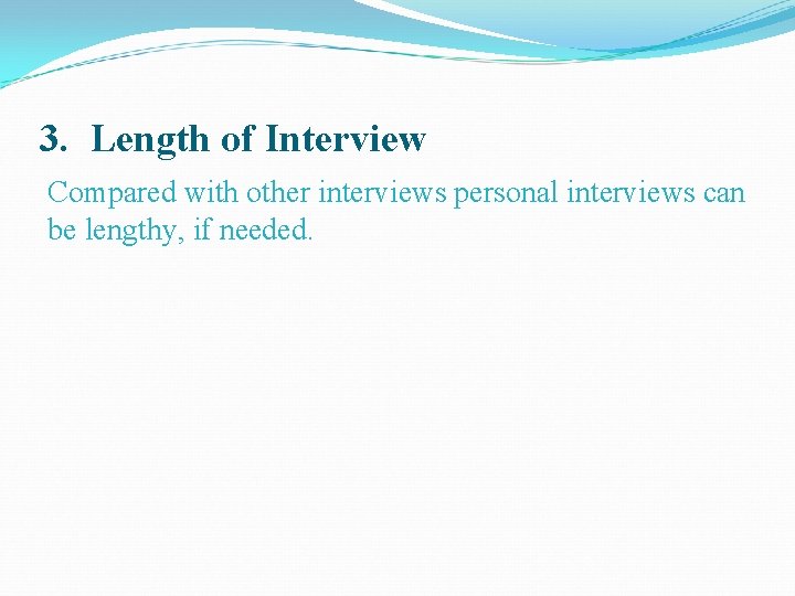 3. Length of Interview Compared with other interviews personal interviews can be lengthy, if