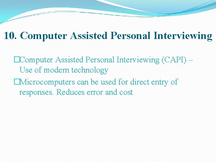 10. Computer Assisted Personal Interviewing �Computer Assisted Personal Interviewing (CAPI) – Use of modern
