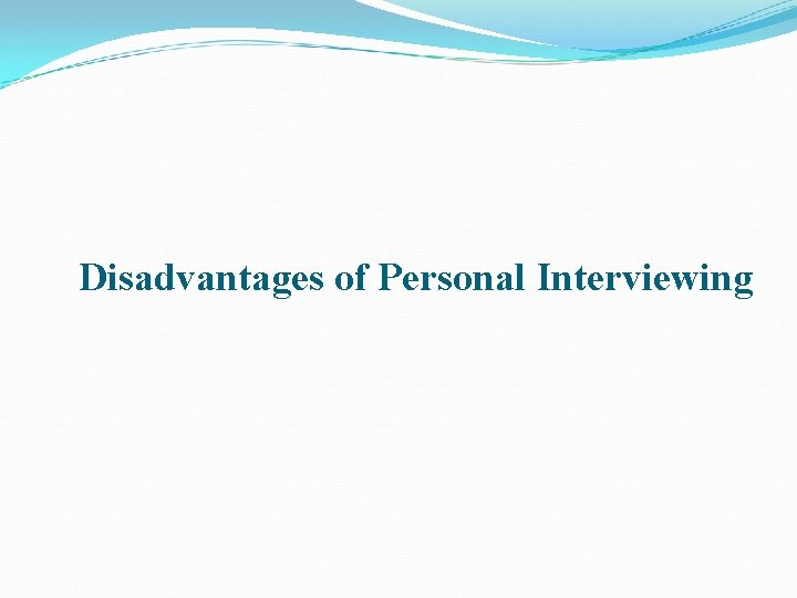 Disadvantages of Personal Interviewing 