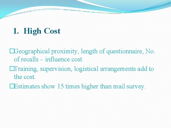 1. High Cost �Geographical proximity, length of questionnaire, No. of recalls – influence cost