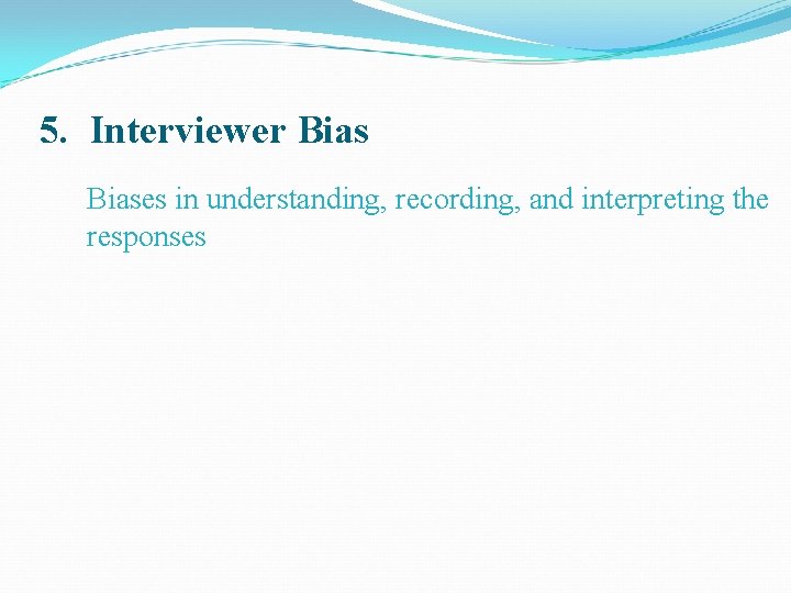 5. Interviewer Biases in understanding, recording, and interpreting the responses 
