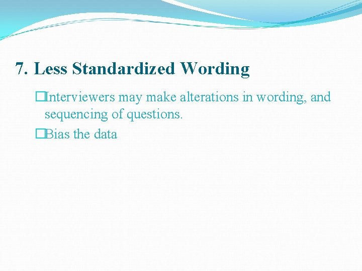 7. Less Standardized Wording �Interviewers may make alterations in wording, and sequencing of questions.