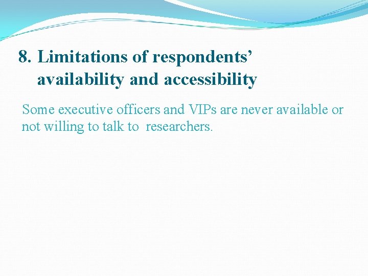 8. Limitations of respondents’ availability and accessibility Some executive officers and VIPs are never