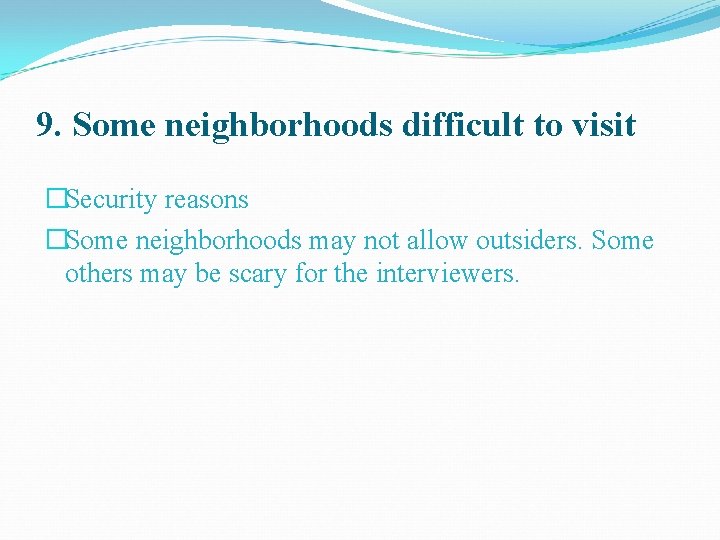 9. Some neighborhoods difficult to visit �Security reasons �Some neighborhoods may not allow outsiders.