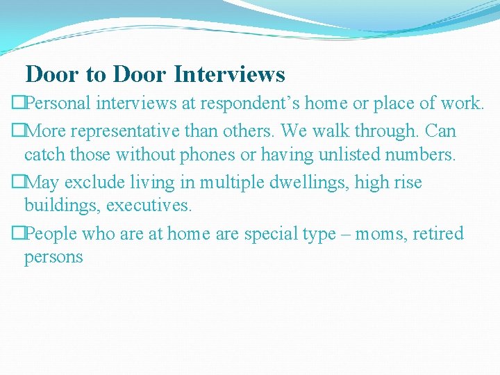 Door to Door Interviews �Personal interviews at respondent’s home or place of work. �More