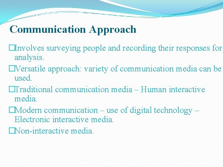 Communication Approach �Involves surveying people and recording their responses for analysis. �Versatile approach: variety