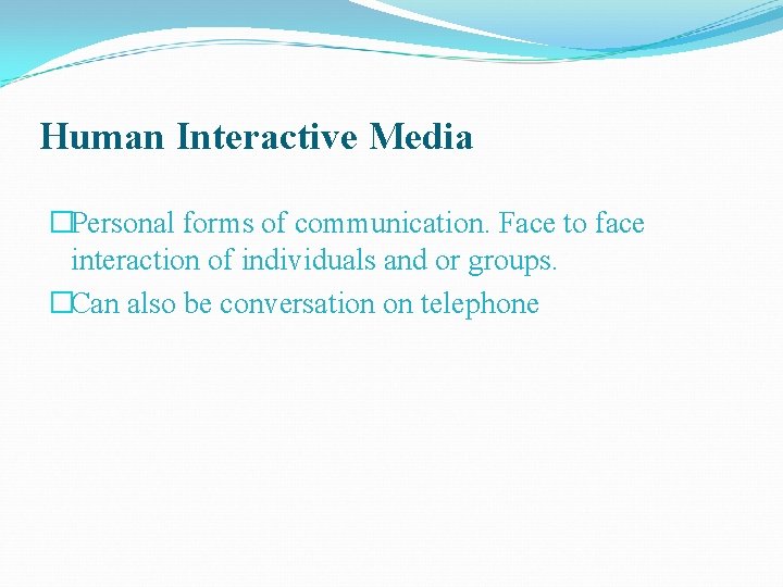 Human Interactive Media �Personal forms of communication. Face to face interaction of individuals and