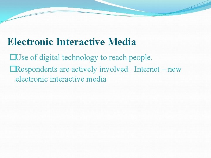 Electronic Interactive Media �Use of digital technology to reach people. �Respondents are actively involved.