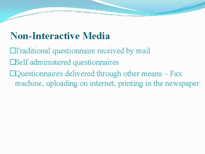 Non-Interactive Media �Traditional questionnaire received by mail �Self administered questionnaires �Questionnaires delivered through other