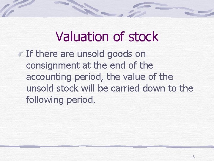 Valuation of stock If there are unsold goods on consignment at the end of