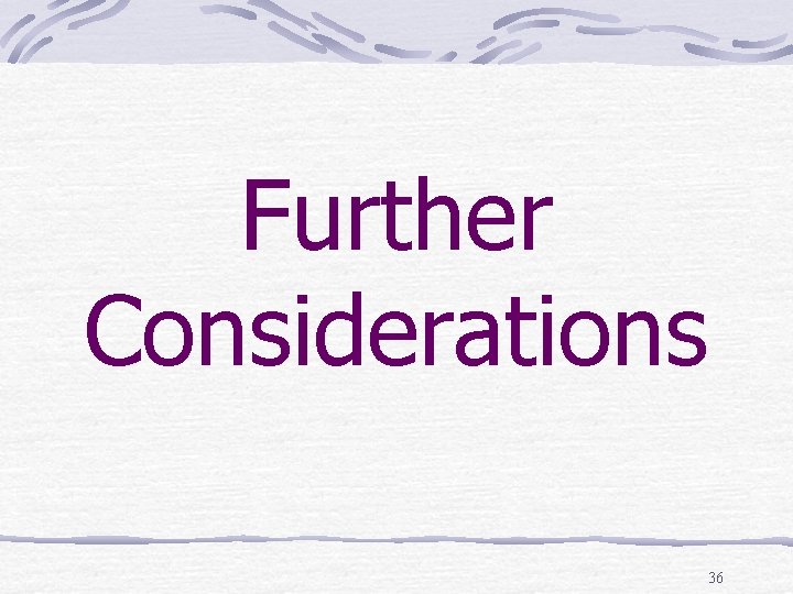 Further Considerations 36 