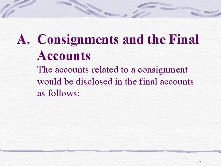 A. Consignments and the Final Accounts The accounts related to a consignment would be