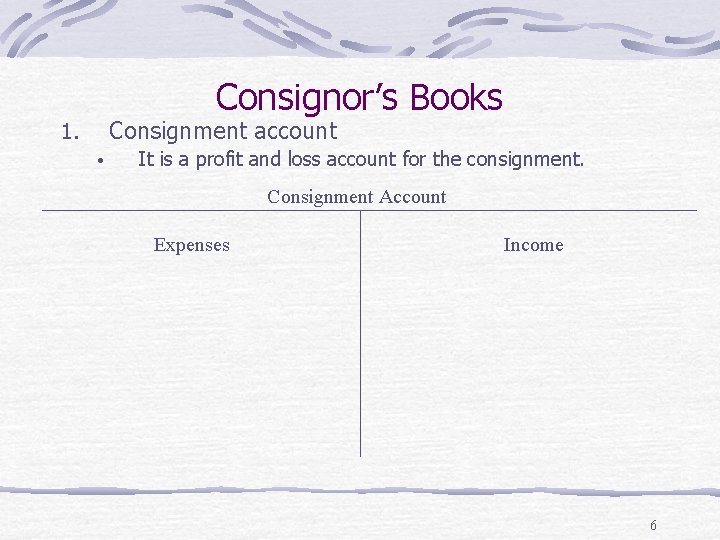 Consignor’s Books Consignment account 1. • It is a profit and loss account for