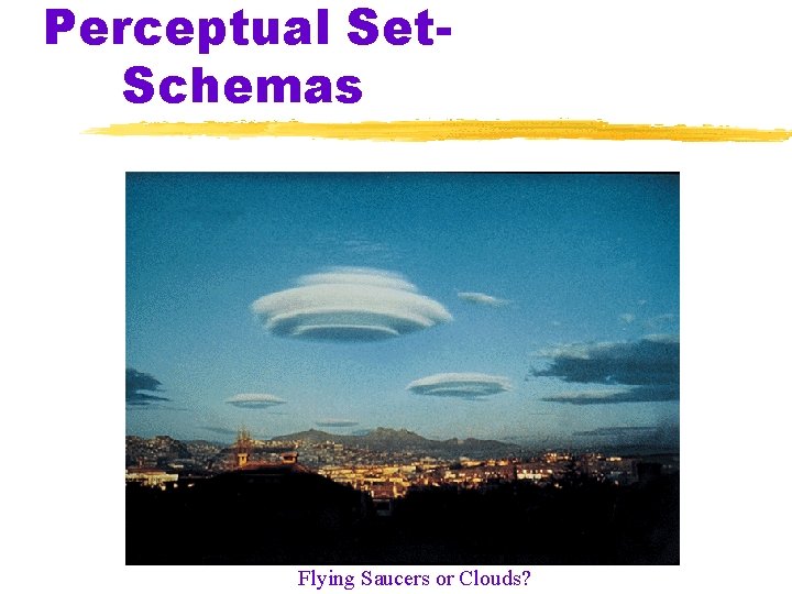 Perceptual Set. Schemas Flying Saucers or Clouds? 
