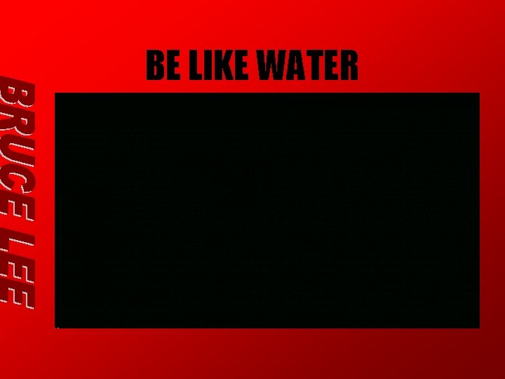 BE LIKE WATER BE LIKE WATER
