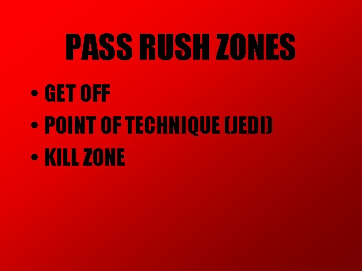 PASS RUSH ZONES • GET OFF • POINT OF TECHNIQUE (JEDI) • KILL ZONE PASS RUSH ZONES • GET OFF • POINT OF TECHNIQUE (JEDI) • KILL ZONE