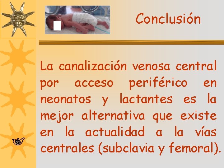 Conclusión La canalización venosa central por acceso periférico en neonatos y lactantes es la