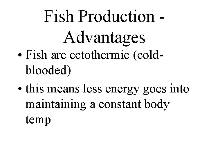 Fish Production - Advantages • Fish are ectothermic (coldblooded) • this means less energy