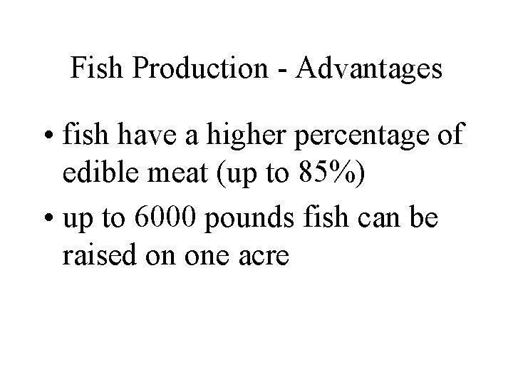 Fish Production - Advantages • fish have a higher percentage of edible meat (up