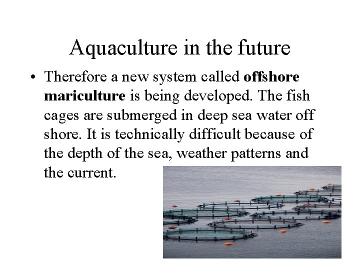 Aquaculture in the future • Therefore a new system called offshore mariculture is being