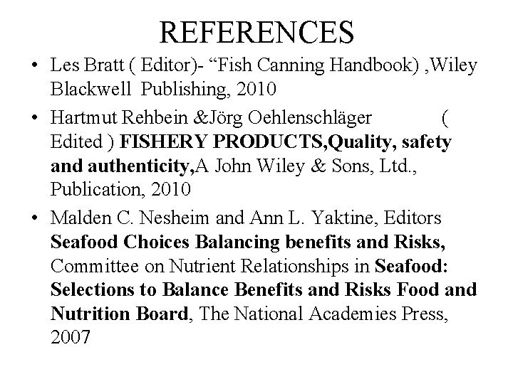 REFERENCES • Les Bratt ( Editor)- “Fish Canning Handbook) , Wiley Blackwell Publishing, 2010